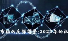 加密货币市场的反弹前景：2023年的机遇与挑战