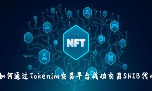 如何通过Tokenim交易平台成功交易SHIB代币