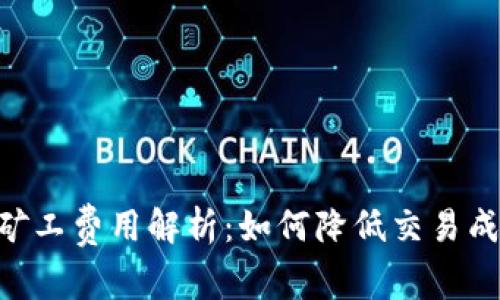 Tokenim矿工费用解析：如何降低交易成本和收益