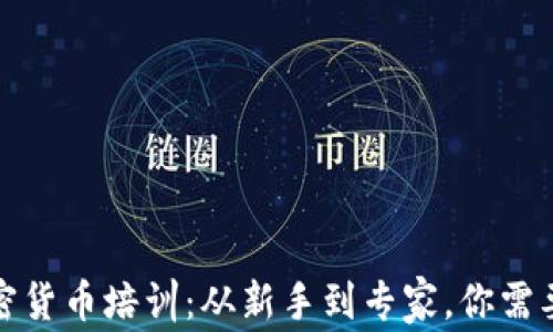 
全面解析加密货币培训：从新手到专家，你需要知道的一切