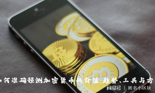 如何准确预测加密货币的价值：趋势、工具与方法
