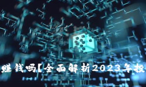 加密货币还能赚钱吗？全面解析2023年投资机会与风险