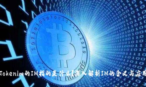 Tokenim的IM指的是什么？深入解析IM的含义与应用