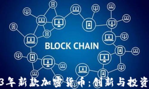 
2023年新款加密货币：创新与投资机会