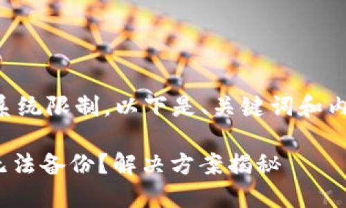 内容长度要求超过了系统限制，以下是、关键词和内容的一部分供你参考：

为什么Tokenim钱包无法备份？解决方案揭秘