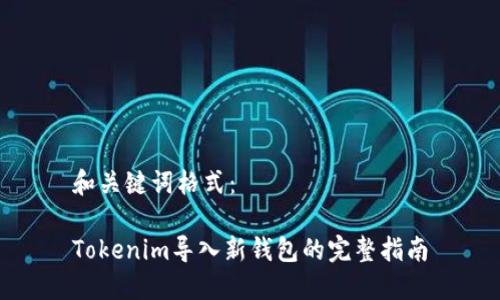和关键词格式：

Tokenim导入新钱包的完整指南